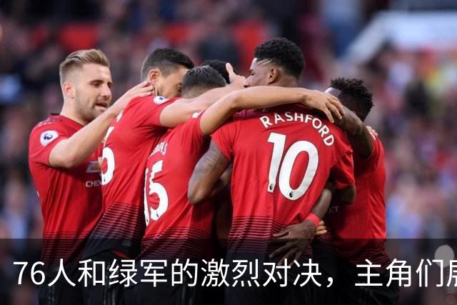76人和绿军的激烈对决，主角们展现篮球的魅力！